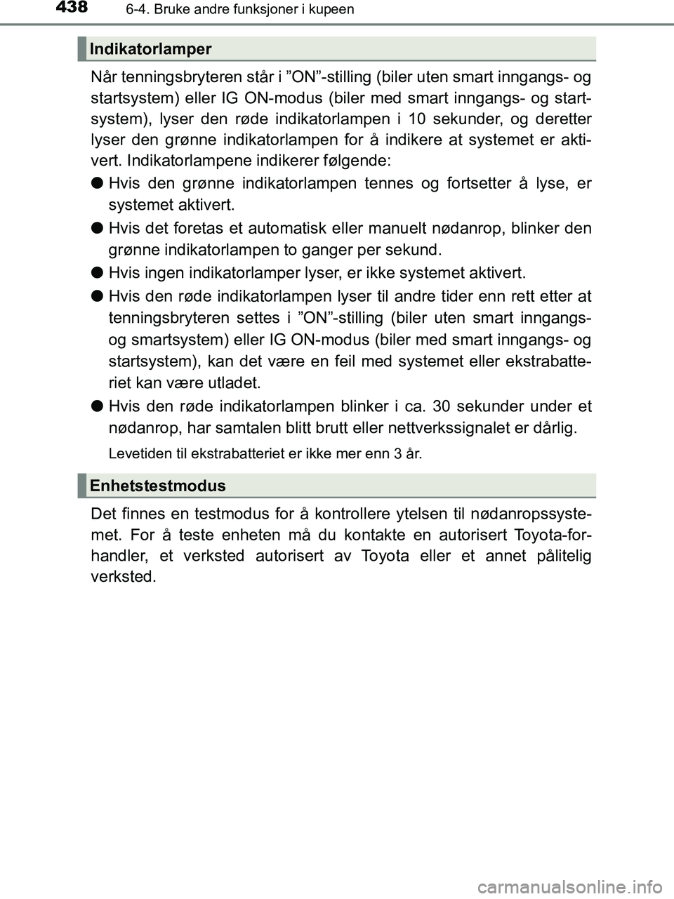 TOYOTA HILUX 2019  Instruksjoner for bruk (in Norwegian) 4386-4. Bruke andre funksjoner i kupeen
HILUX_OM_OM0K375NO_(EE)
Når tenningsbryteren står i ”ON”-stilling (biler uten smart inngangs- og
startsystem) eller IG ON-modus (biler med smart inngangs-