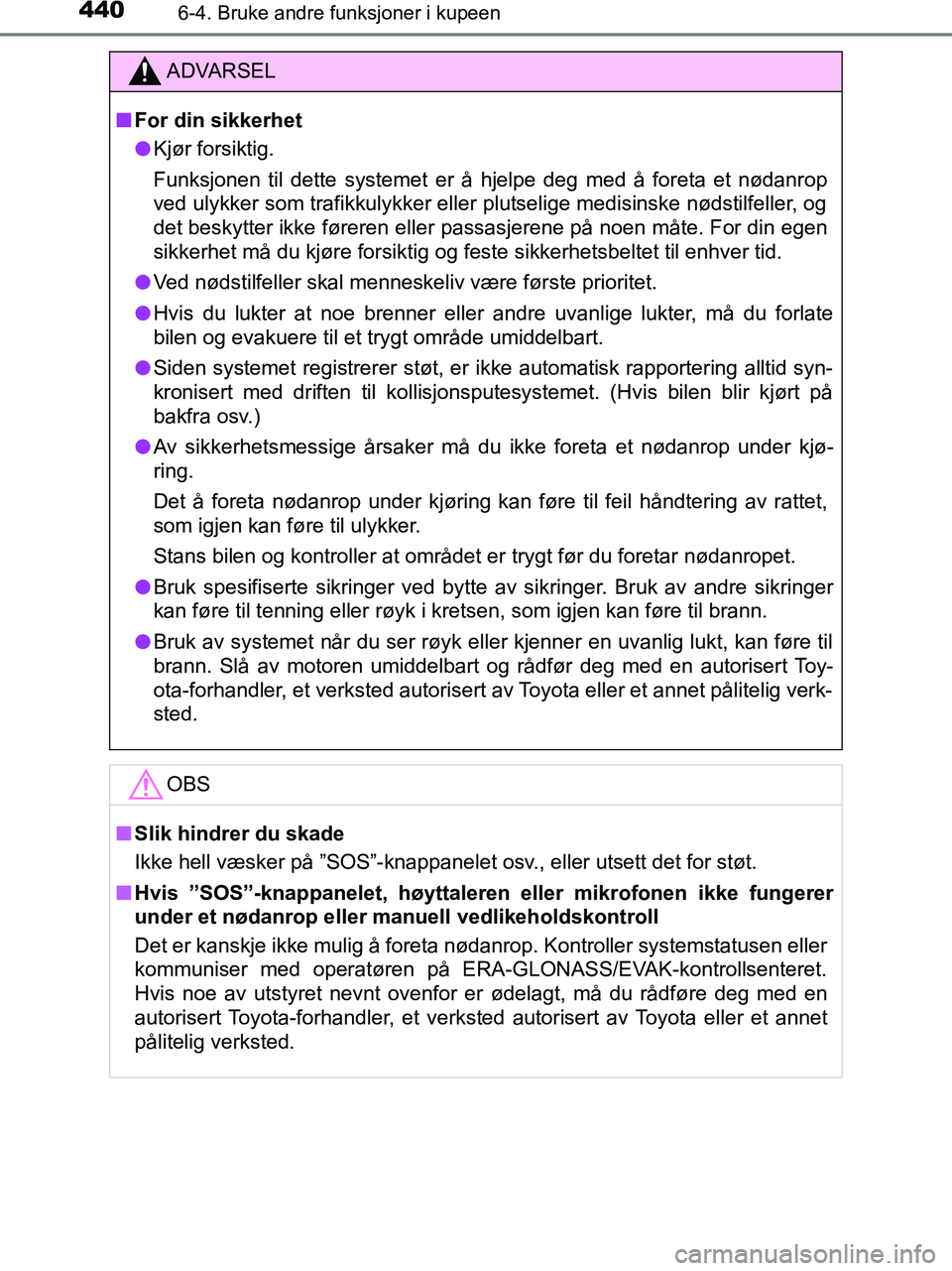TOYOTA HILUX 2019  Instruksjoner for bruk (in Norwegian) 4406-4. Bruke andre funksjoner i kupeen
HILUX_OM_OM0K375NO_(EE)
ADVARSEL
n For din sikkerhet
l Kjør forsiktig.
Funksjonen til dette systemet er å hjelpe deg med å foreta et nødanrop
ved ulykker so
