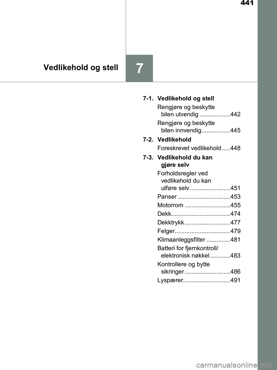 TOYOTA HILUX 2019  Instruksjoner for bruk (in Norwegian) 441
7Vedlikehold og stell
HILUX_OM_OM0K375NO_(EE)7-1. Vedlikehold og stell
Rengjøre og beskytte bilen utvendig .................. 442
Rengjøre og beskytte  bilen innvendig................. 445
7-2. 