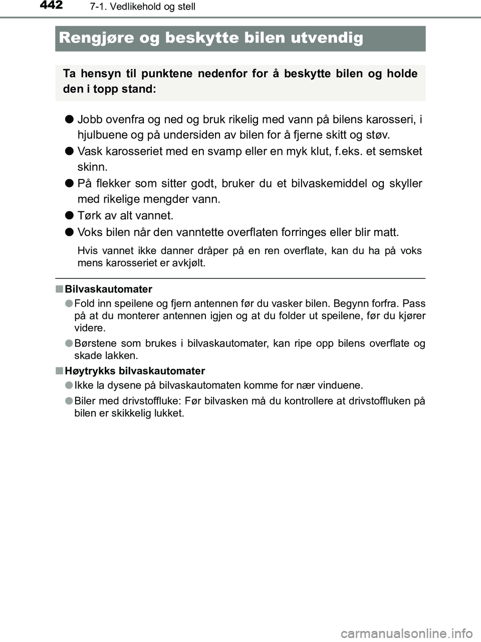 TOYOTA HILUX 2019  Instruksjoner for bruk (in Norwegian) 4427-1. Vedlikehold og stell
HILUX_OM_OM0K375NO_(EE)
Rengjøre og beskytte bilen utvendig
lJobb ovenfra og ned og bruk rikelig med vann på bilens karosseri, i
hjulbuene og på undersiden av bilen for