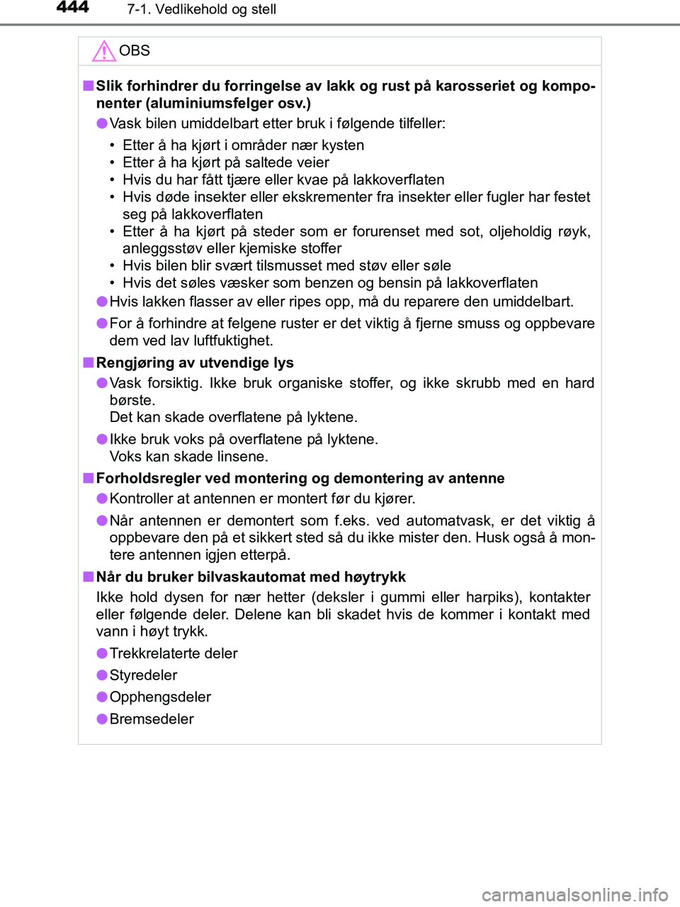 TOYOTA HILUX 2019  Instruksjoner for bruk (in Norwegian) 4447-1. Vedlikehold og stell
HILUX_OM_OM0K375NO_(EE)OBS
n
Slik forhindrer du forringelse av l akk og rust på karosseriet og kompo-
nenter (aluminiumsfelger osv.)
l Vask bilen umiddelbart etter bruk i