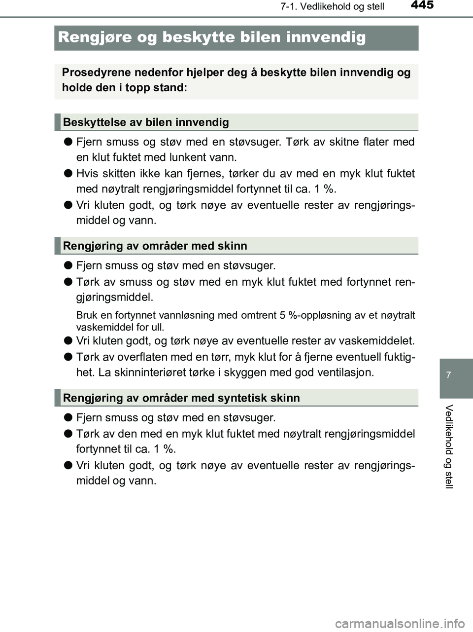 TOYOTA HILUX 2019  Instruksjoner for bruk (in Norwegian) 4457-1. Vedlikehold og stell
HILUX_OM_OM0K375NO_(EE)
7
Vedlikehold og stell
Rengjøre og beskytte bilen innvendig
lFjern smuss og støv med en støvsuger. Tørk av skitne flater med
en klut fuktet med