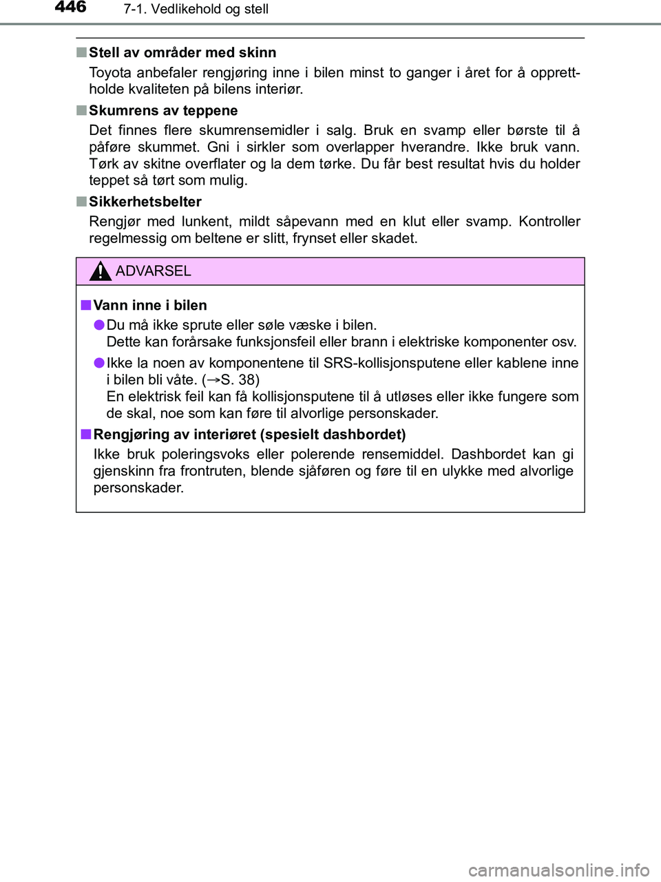 TOYOTA HILUX 2019  Instruksjoner for bruk (in Norwegian) 4467-1. Vedlikehold og stell
HILUX_OM_OM0K375NO_(EE)
nStell av områder med skinn
Toyota anbefaler rengjøring inne i bilen minst to ganger i året for å opprett-
holde kvaliteten på bilens interiø