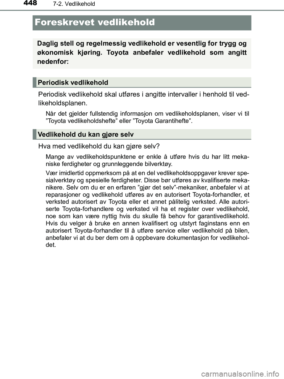 TOYOTA HILUX 2019  Instruksjoner for bruk (in Norwegian) 4487-2. Vedlikehold
HILUX_OM_OM0K375NO_(EE)
Foreskrevet vedlikehold
Periodisk vedlikehold skal utføres i angitte intervaller i henhold til ved-
likeholdsplanen.
Når det gjelder fullstendig informasj