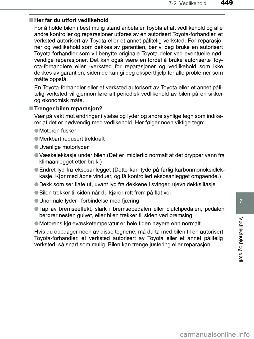 TOYOTA HILUX 2019  Instruksjoner for bruk (in Norwegian) 4497-2. Vedlikehold
HILUX_OM_OM0K375NO_(EE)
7
Vedlikehold og stell
nHer får du utført vedlikehold
For å holde bilen i best mulig stand anbefaler Toyota at alt vedlikehold og alle
andre kontroller o