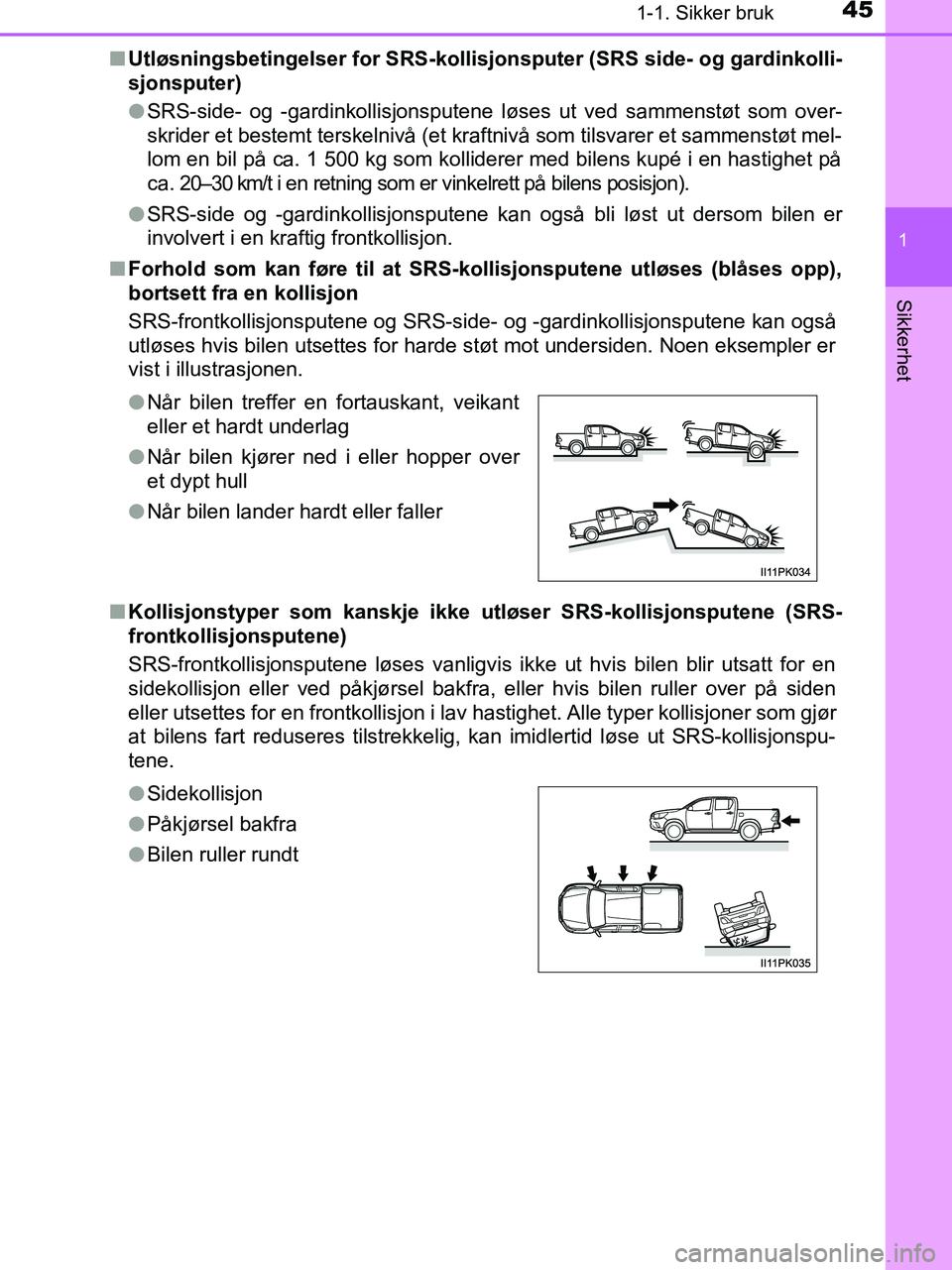 TOYOTA HILUX 2019  Instruksjoner for bruk (in Norwegian) 451-1. Sikker bruk
1
HILUX_OM_OM0K375NO_(EE)
Sikkerhet
nUtløsningsbetingelser for SRS-kollis jonsputer (SRS side- og gardinkolli-
sjonsputer)
l SRS-side- og -gardinkollisjonsputene løses ut ved samm