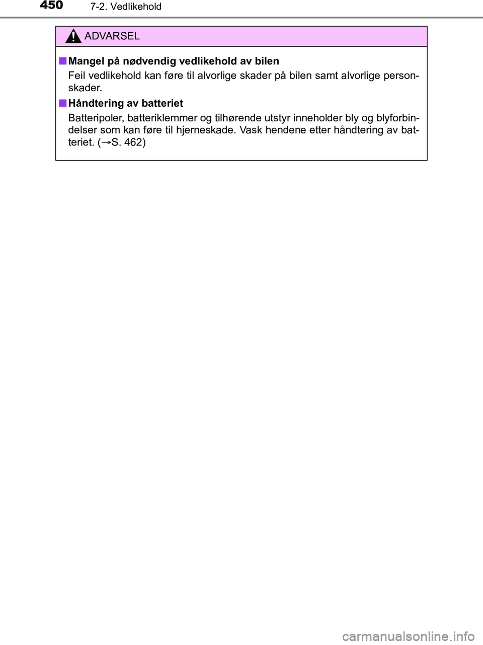 TOYOTA HILUX 2019  Instruksjoner for bruk (in Norwegian) 4507-2. Vedlikehold
HILUX_OM_OM0K375NO_(EE)
ADVARSEL
n Mangel på nødvendig vedlikehold av bilen
Feil vedlikehold kan føre til alvorlige skader på bilen samt alvorlige person-
skader.
n Håndtering