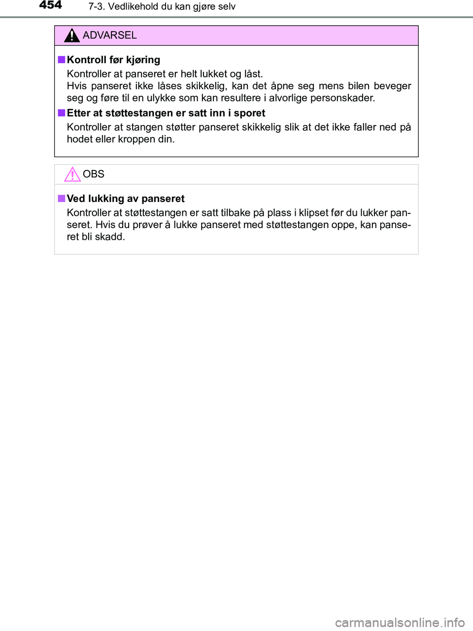TOYOTA HILUX 2019  Instruksjoner for bruk (in Norwegian) 4547-3. Vedlikehold du kan gjøre selv
HILUX_OM_OM0K375NO_(EE)
ADVARSEL
n Kontroll før kjøring
Kontroller at panseret er helt lukket og låst. 
Hvis panseret ikke låses skikkelig, kan det åpne seg