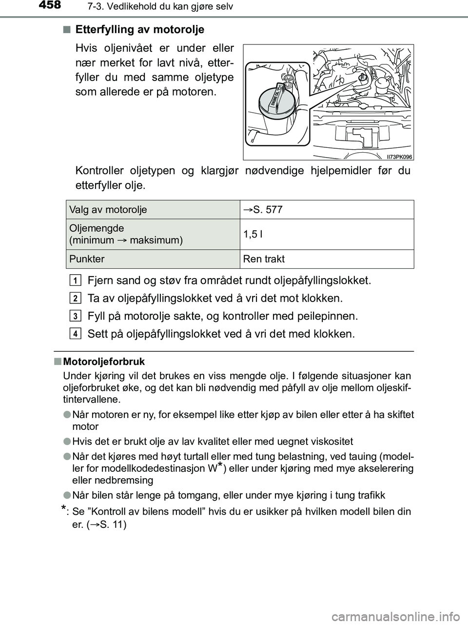 TOYOTA HILUX 2019  Instruksjoner for bruk (in Norwegian) 4587-3. Vedlikehold du kan gjøre selv
HILUX_OM_OM0K375NO_(EE)n
Etterfylling av motorolje
Hvis oljenivået er under eller
nær merket for lavt nivå, etter-
fyller du med samme oljetype
som allerede e
