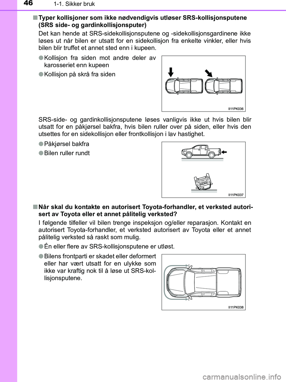 TOYOTA HILUX 2019  Instruksjoner for bruk (in Norwegian) 461-1. Sikker bruk
HILUX_OM_OM0K375NO_(EE)n
Typer kollisjoner som ikke nødvendigvis utløser SRS-kollisjonsputene 
(SRS side- og gardinkollisjonsputer)
Det kan hende at SRS-sidekollisjonsputene og -s