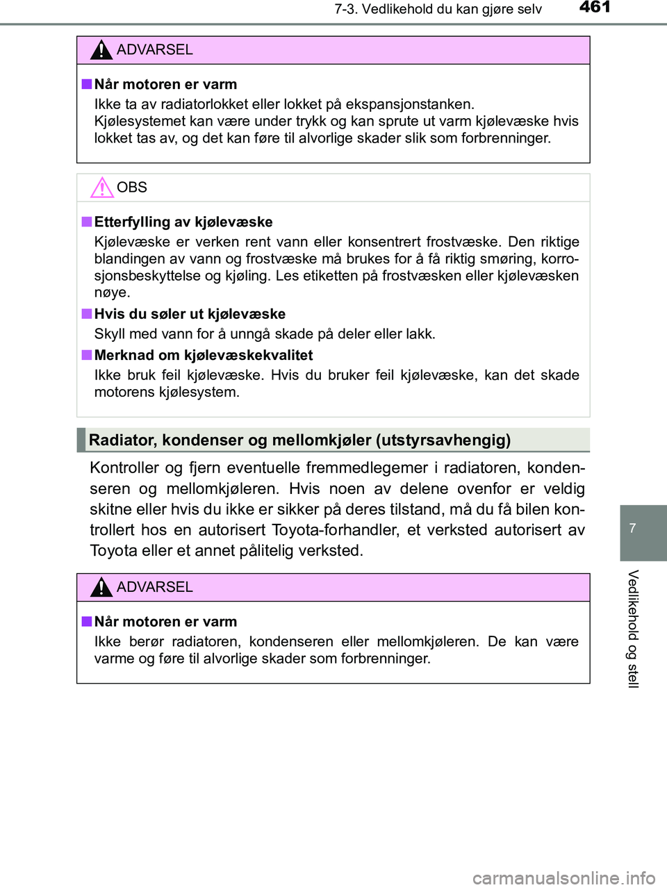 TOYOTA HILUX 2019  Instruksjoner for bruk (in Norwegian) 4617-3. Vedlikehold du kan gjøre selv
HILUX_OM_OM0K375NO_(EE)
7
Vedlikehold og stell
Kontroller og fjern eventuelle fremmedlegemer i radiatoren, konden-
seren og mellomkjøleren. Hvis noen av delene 