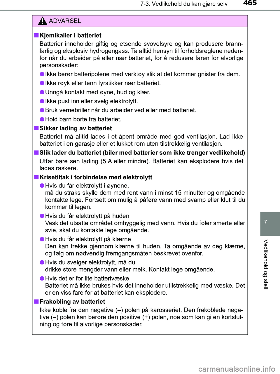 TOYOTA HILUX 2019  Instruksjoner for bruk (in Norwegian) 4657-3. Vedlikehold du kan gjøre selv
HILUX_OM_OM0K375NO_(EE)
7
Vedlikehold og stell
ADVARSEL
n Kjemikalier i batteriet
Batterier inneholder giftig og etsende svovelsyre og kan produsere brann-
farli