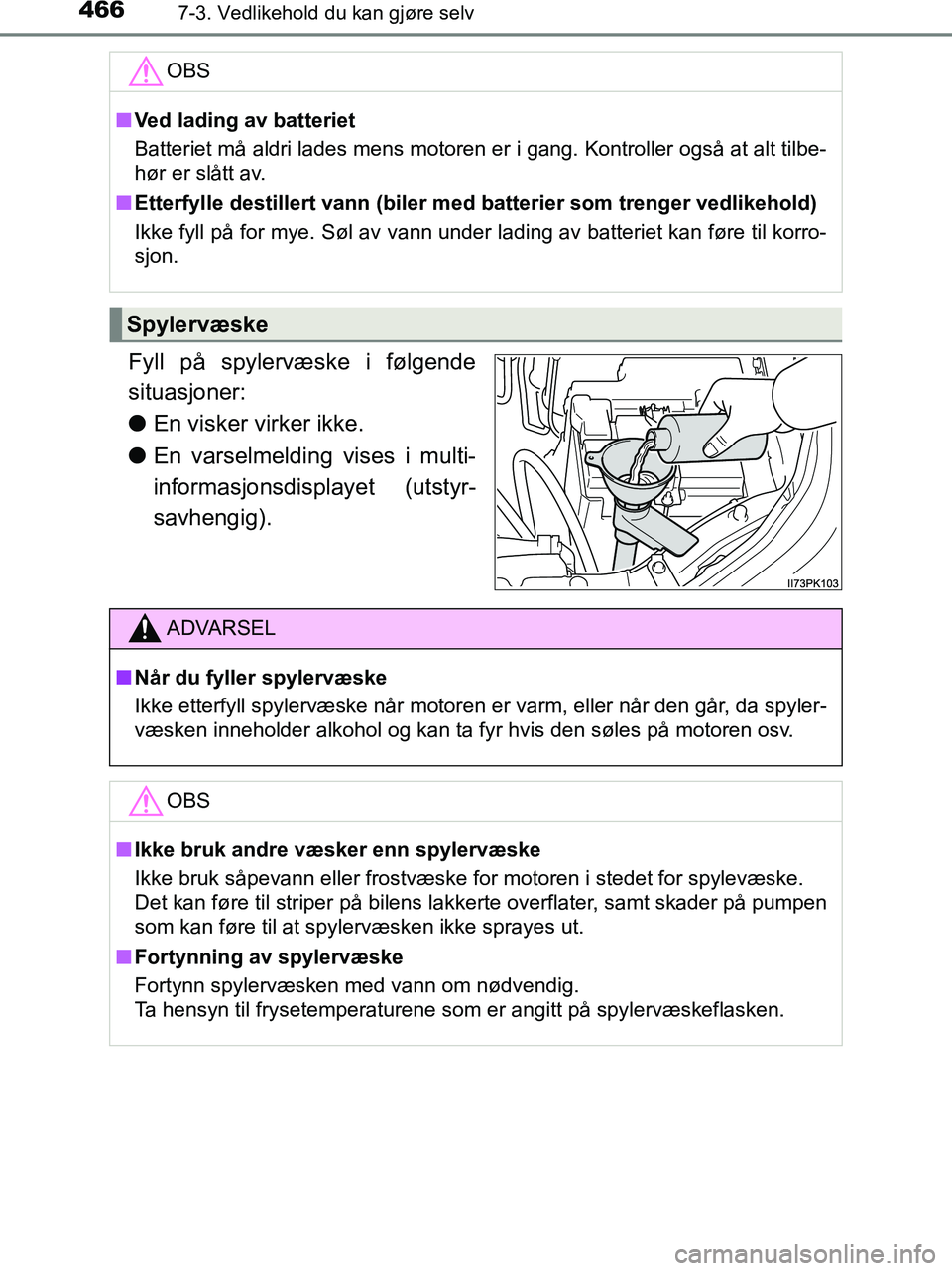 TOYOTA HILUX 2019  Instruksjoner for bruk (in Norwegian) 4667-3. Vedlikehold du kan gjøre selv
HILUX_OM_OM0K375NO_(EE)
Fyll på spylervæske i følgende
situasjoner:
lEn visker virker ikke.
l En varselmelding vises i multi-
informasjonsdisplayet (utstyr-
s
