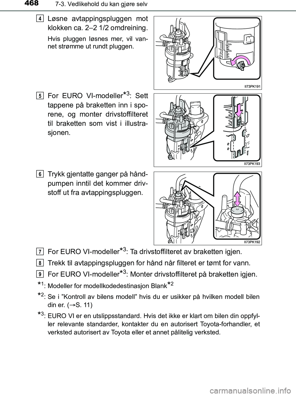 TOYOTA HILUX 2019  Instruksjoner for bruk (in Norwegian) 4687-3. Vedlikehold du kan gjøre selv
HILUX_OM_OM0K375NO_(EE)
Løsne avtappingspluggen mot
klokken ca. 2–2 1/2 omdreining.
Hvis pluggen løsnes mer, vil van-
net strømme ut rundt pluggen.
For EURO