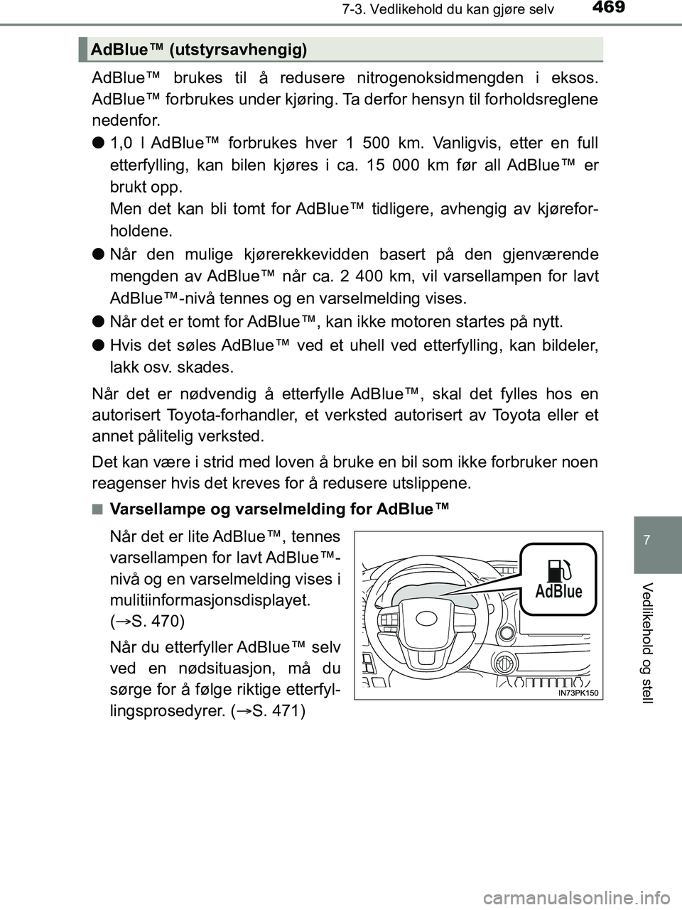 TOYOTA HILUX 2019  Instruksjoner for bruk (in Norwegian) 4697-3. Vedlikehold du kan gjøre selv
HILUX_OM_OM0K375NO_(EE)
7
Vedlikehold og stell
AdBlue™ brukes til å redusere nitrogenoksidmengden i eksos.
AdBlue™ forbrukes under kjøring. Ta derfor hensy
