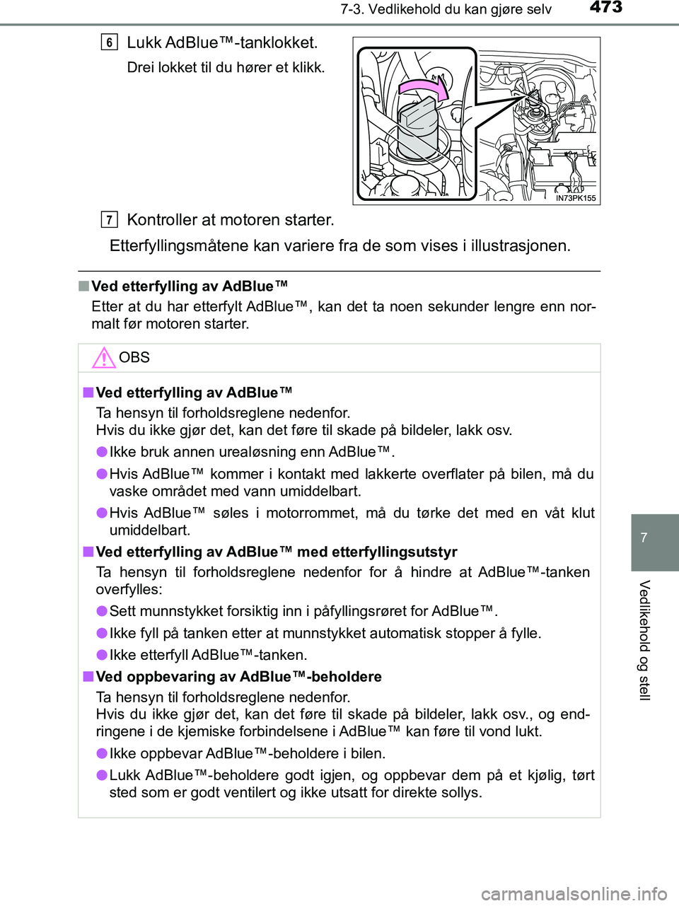 TOYOTA HILUX 2019  Instruksjoner for bruk (in Norwegian) 4737-3. Vedlikehold du kan gjøre selv
HILUX_OM_OM0K375NO_(EE)
7
Vedlikehold og stell
Lukk AdBlue™-tanklokket.
Drei lokket til du hører et klikk.
Kontroller at motoren starter.
Etterfyllingsmåtene