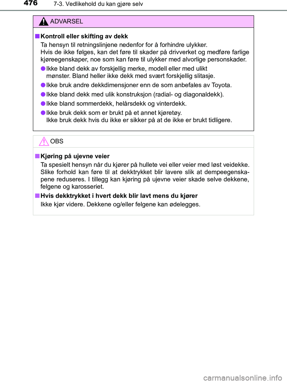 TOYOTA HILUX 2019  Instruksjoner for bruk (in Norwegian) 4767-3. Vedlikehold du kan gjøre selv
HILUX_OM_OM0K375NO_(EE)
ADVARSEL
n Kontroll eller skifting av dekk
Ta hensyn til retningslinjene nedenfor for å forhindre ulykker.
Hvis de ikke følges, kan det