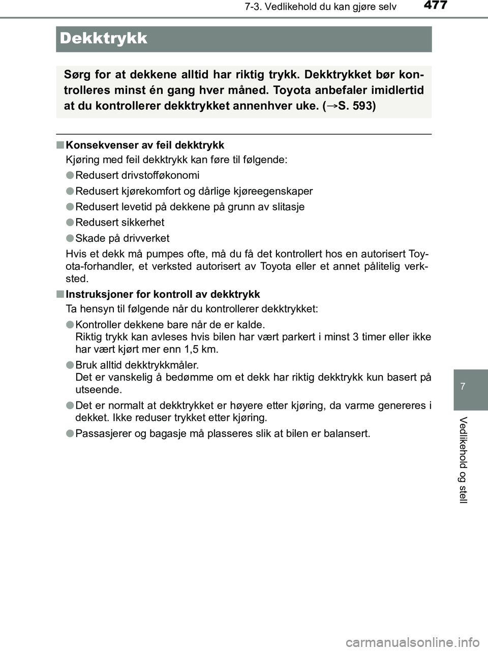 TOYOTA HILUX 2019  Instruksjoner for bruk (in Norwegian) 4777-3. Vedlikehold du kan gjøre selv
HILUX_OM_OM0K375NO_(EE)
7
Vedlikehold og stell
Dekktrykk
nKonsekvenser av feil dekktrykk
Kjøring med feil dekktrykk kan føre til følgende:
lRedusert drivstoff