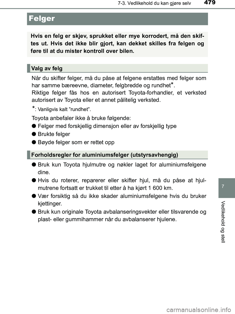 TOYOTA HILUX 2019  Instruksjoner for bruk (in Norwegian) 4797-3. Vedlikehold du kan gjøre selv
HILUX_OM_OM0K375NO_(EE)
7
Vedlikehold og stell
Felger
Når du skifter felger, må du påse at felgene erstattes med felger som
har samme bæreevne, diameter, fel