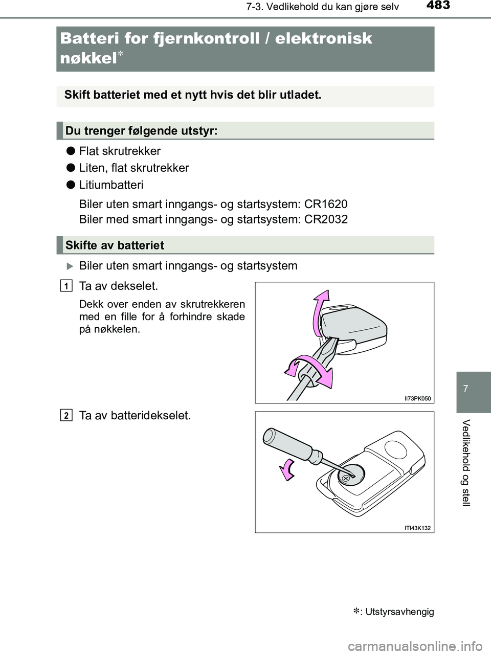 TOYOTA HILUX 2019  Instruksjoner for bruk (in Norwegian) 4837-3. Vedlikehold du kan gjøre selv
HILUX_OM_OM0K375NO_(EE)
7
Vedlikehold og stell
Batteri for fjernkontroll / elektronisk 
nøkkel

lFlat skrutrekker
l Liten, flat skrutrekker
l Litiumbatteri
B