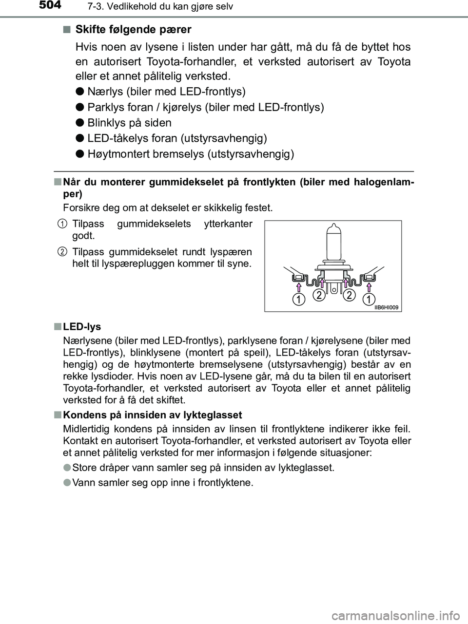 TOYOTA HILUX 2019  Instruksjoner for bruk (in Norwegian) 5047-3. Vedlikehold du kan gjøre selv
HILUX_OM_OM0K375NO_(EE)n
Skifte følgende pærer
Hvis noen av lysene i listen under har gått, må du få de byttet hos
en autorisert Toyota-forhandler, et verks