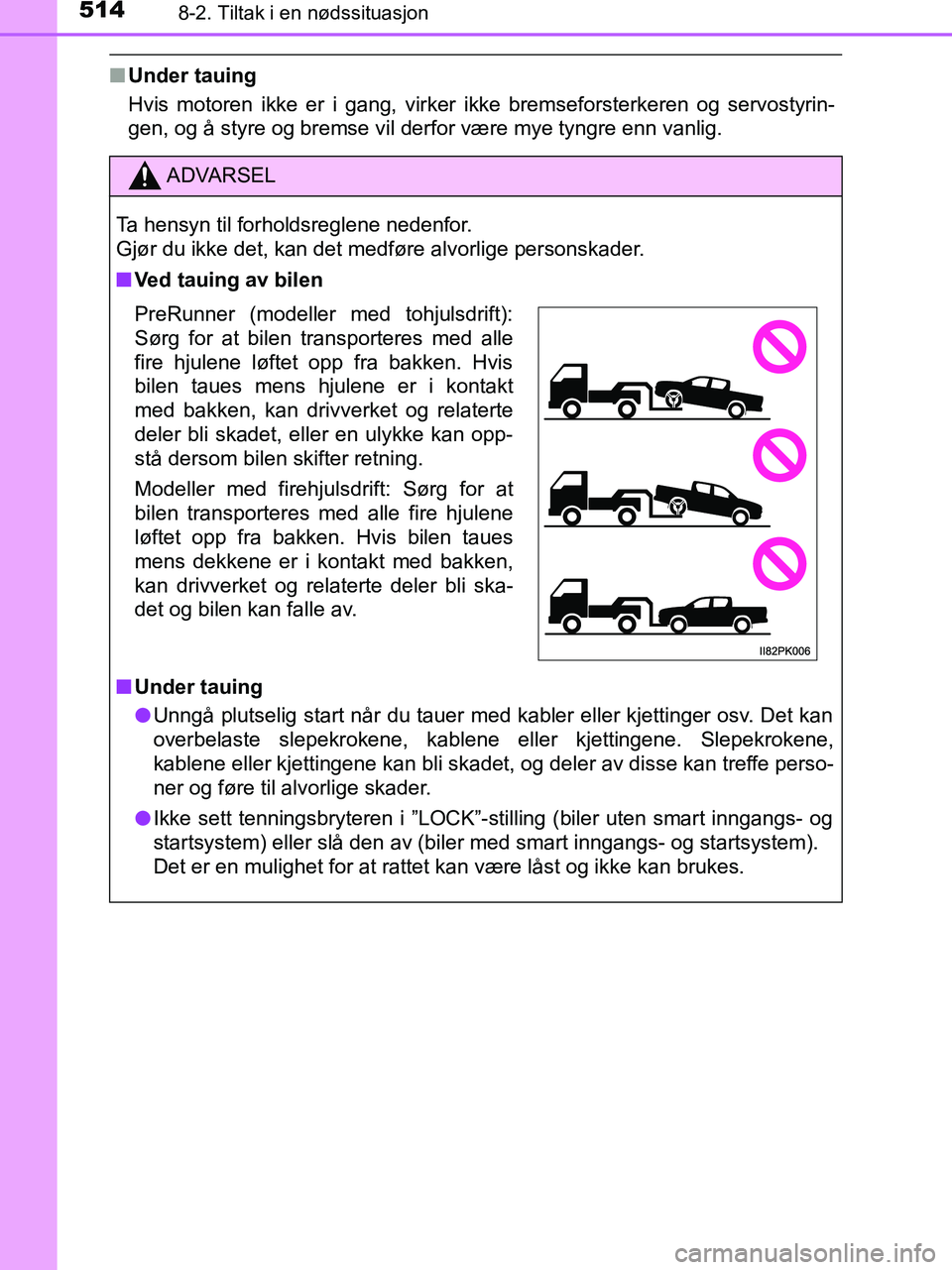 TOYOTA HILUX 2019  Instruksjoner for bruk (in Norwegian) 5148-2. Tiltak i en nødssituasjon
HILUX_OM_OM0K375NO_(EE)
nUnder tauing
Hvis motoren ikke er i gang, virker ikke bremseforsterkeren og servostyrin-
gen, og å styre og bremse vil derfor være mye tyn
