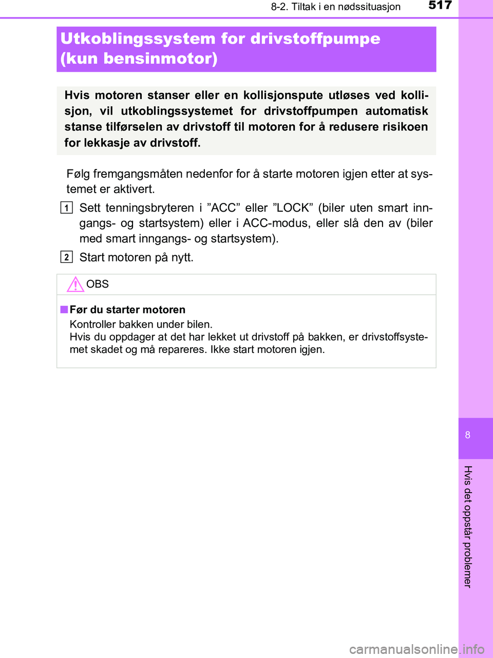 TOYOTA HILUX 2019  Instruksjoner for bruk (in Norwegian) 5178-2. Tiltak i en nødssituasjon
HILUX_OM_OM0K375NO_(EE)
8
Hvis det oppstår problemer
Utkoblingssystem for drivstoffpumpe 
(kun bensinmotor)
Følg fremgangsmåten nedenfor for å starte motoren igj