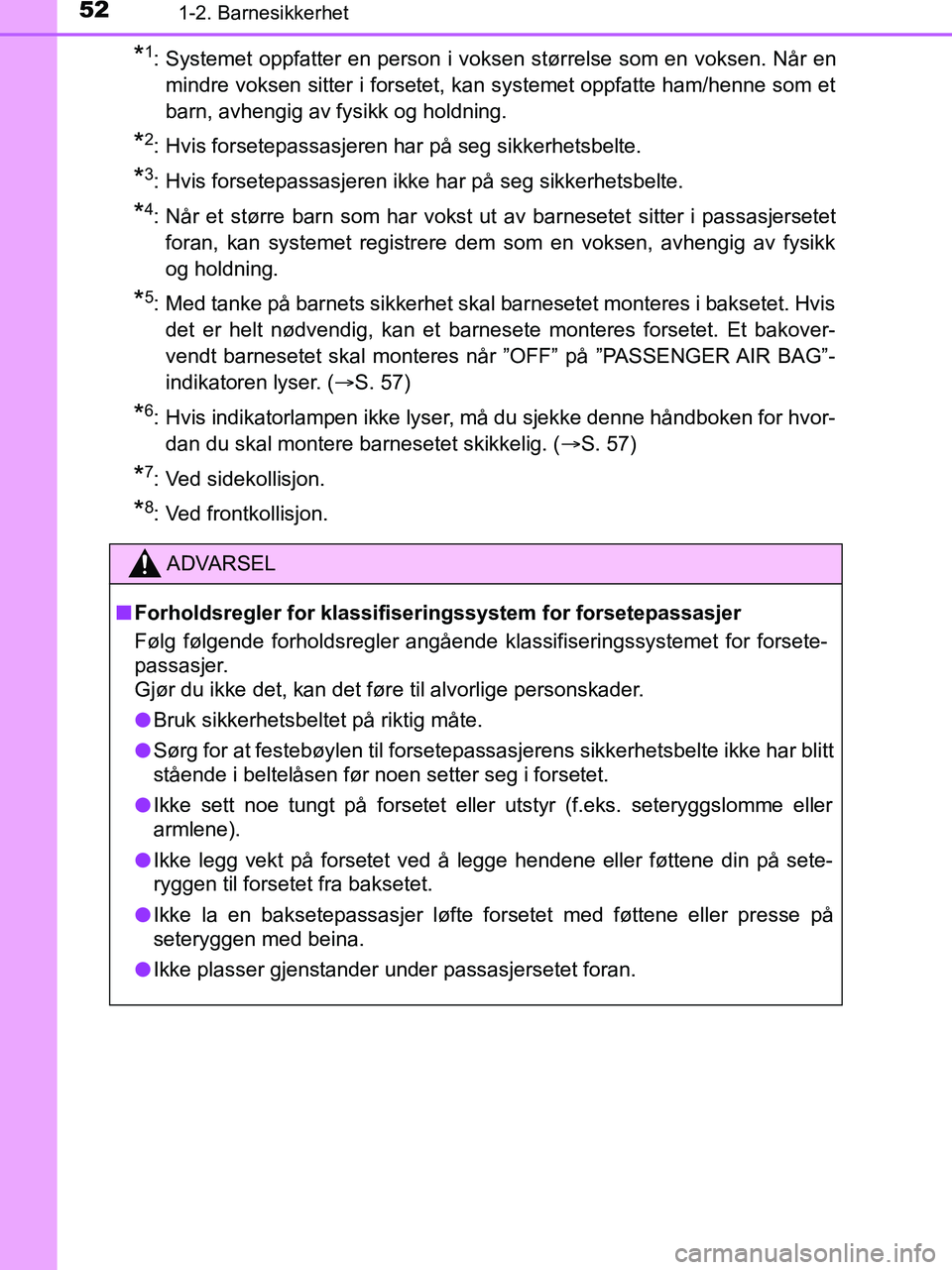 TOYOTA HILUX 2019  Instruksjoner for bruk (in Norwegian) 521-2. Barnesikkerhet
HILUX_OM_OM0K375NO_(EE)
*1: Systemet oppfatter en person i voksen størrelse som en voksen. Når enmindre voksen sitter i forsetet, kan systemet oppfatte ham/henne som et
barn, a