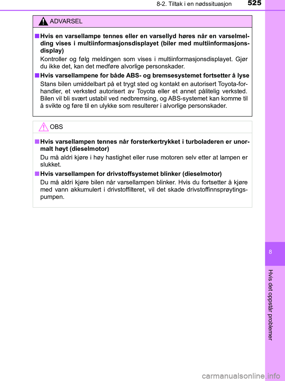 TOYOTA HILUX 2019  Instruksjoner for bruk (in Norwegian) 5258-2. Tiltak i en nødssituasjon
HILUX_OM_OM0K375NO_(EE)
8
Hvis det oppstår problemer
ADVARSEL
n Hvis en varsellampe tennes eller en  varsellyd høres når en varselmel-
ding vises i multiinformasj