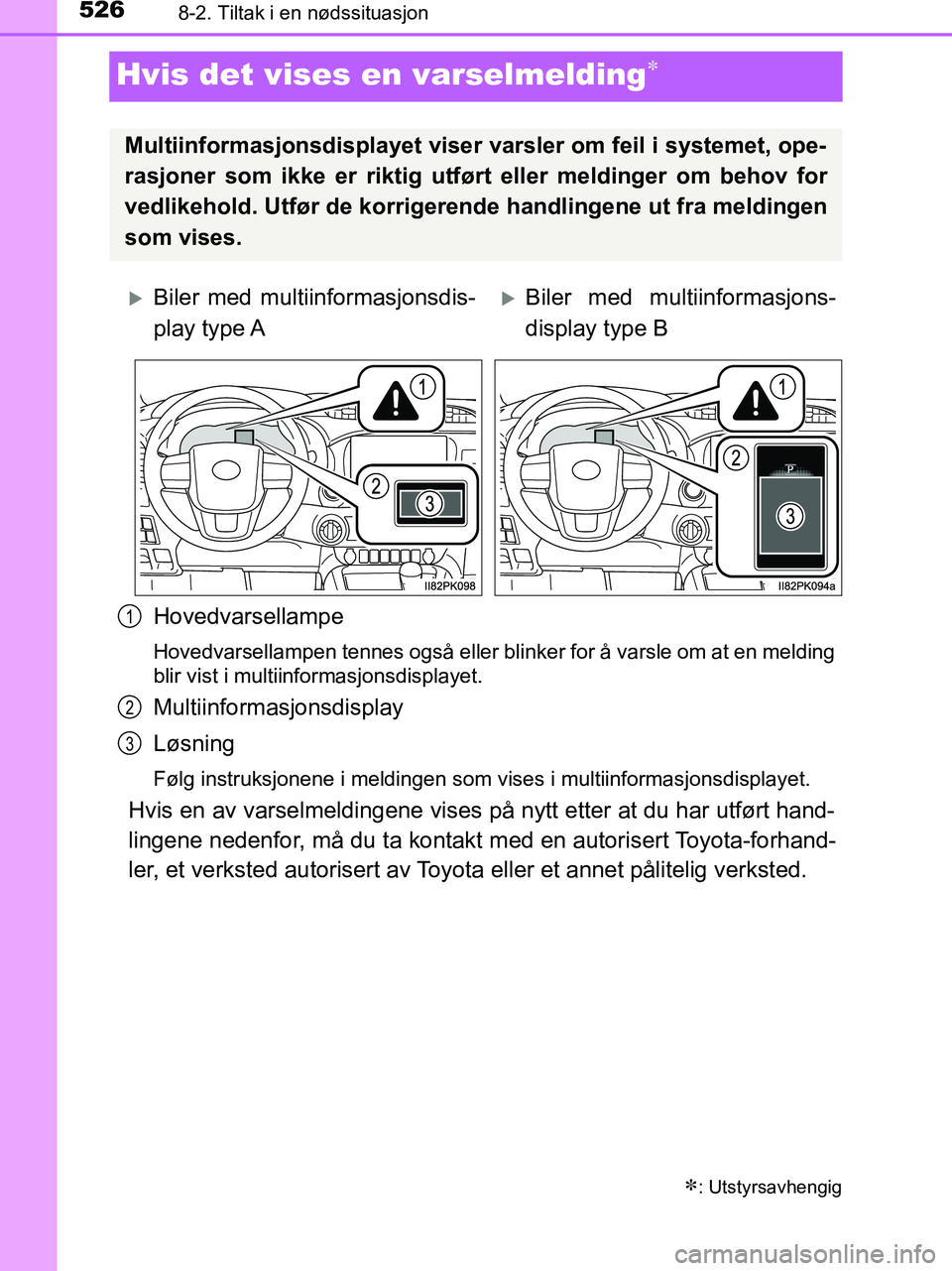 TOYOTA HILUX 2019  Instruksjoner for bruk (in Norwegian) 5268-2. Tiltak i en nødssituasjon
HILUX_OM_OM0K375NO_(EE)
Hvis det vises en varselmelding
Hovedvarsellampe
Hovedvarsellampen tennes også eller blinker for å varsle om at en melding
blir vist i m
