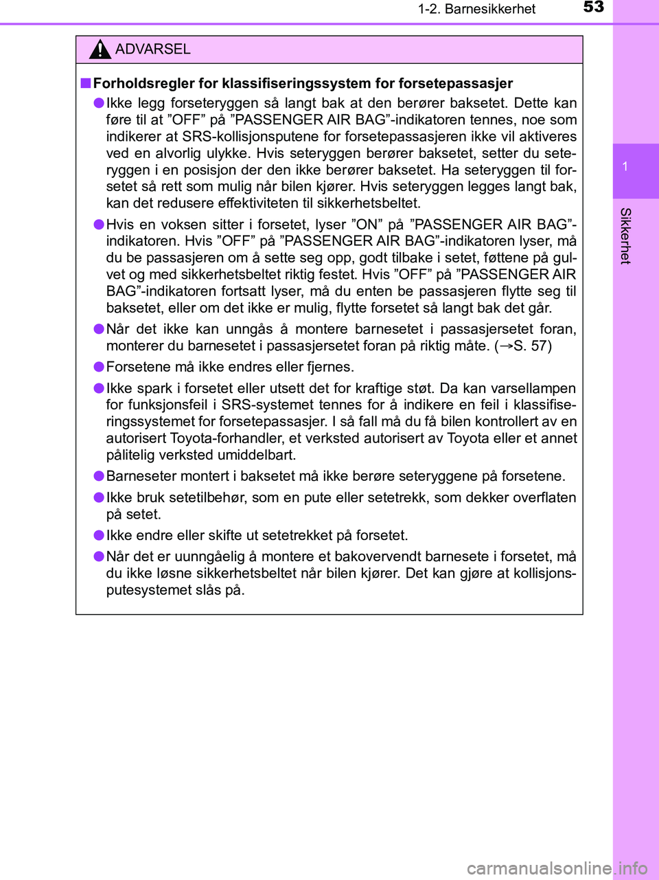 TOYOTA HILUX 2019  Instruksjoner for bruk (in Norwegian) 531-2. Barnesikkerhet
1
HILUX_OM_OM0K375NO_(EE)
Sikkerhet
ADVARSEL
n Forholdsregler for klassifiseringssystem for forsetepassasjer
l Ikke legg forseteryggen så langt bak at den berører baksetet. Det
