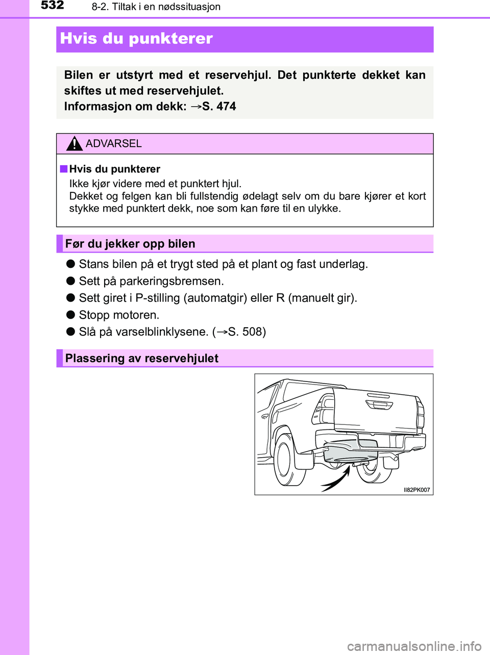 TOYOTA HILUX 2019  Instruksjoner for bruk (in Norwegian) 5328-2. Tiltak i en nødssituasjon
HILUX_OM_OM0K375NO_(EE)
Hvis du punkterer
lStans bilen på et trygt sted på et plant og fast underlag.
l Sett på parkeringsbremsen.
l Sett giret i P-stilling (auto