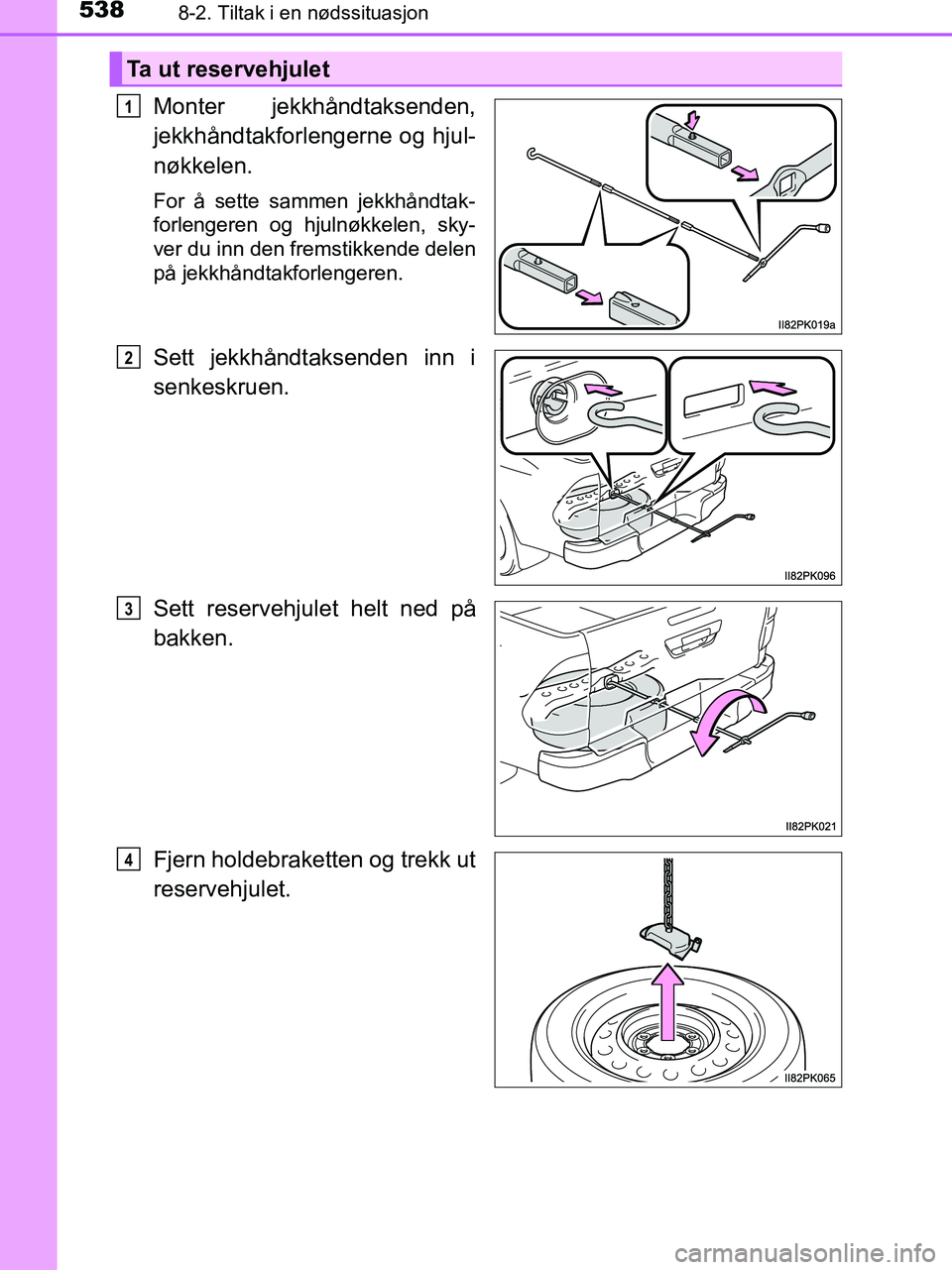 TOYOTA HILUX 2019  Instruksjoner for bruk (in Norwegian) 5388-2. Tiltak i en nødssituasjon
HILUX_OM_OM0K375NO_(EE)
Monter jekkhåndtaksenden,
jekkhåndtakforlengerne og hjul-
nøkkelen.
For å sette sammen jekkhåndtak-
forlengeren og hjulnøkkelen, sky-
v