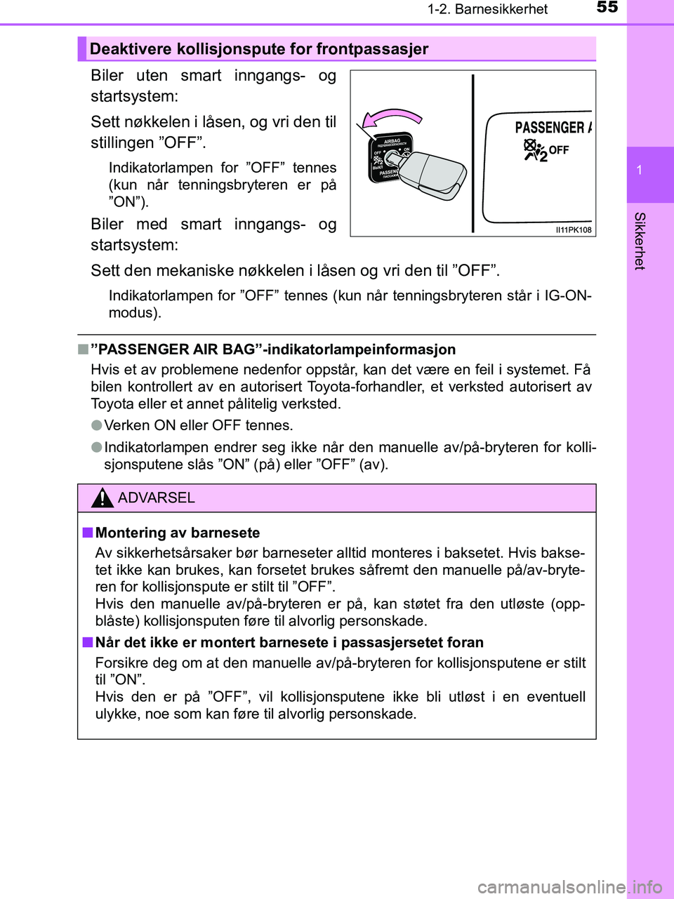 TOYOTA HILUX 2019  Instruksjoner for bruk (in Norwegian) 551-2. Barnesikkerhet
1
HILUX_OM_OM0K375NO_(EE)
Sikkerhet
Biler uten smart inngangs- og
startsystem:
Sett nøkkelen i låsen, og vri den til
stillingen ”OFF”.
Indikatorlampen for ”OFF” tennes
