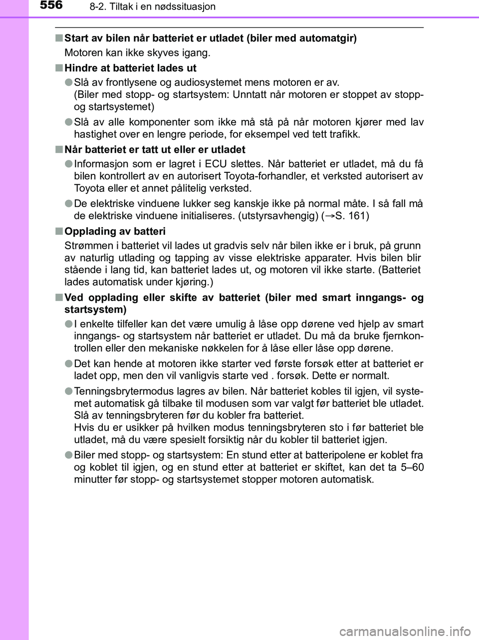 TOYOTA HILUX 2019  Instruksjoner for bruk (in Norwegian) 5568-2. Tiltak i en nødssituasjon
HILUX_OM_OM0K375NO_(EE)
nStart av bilen når batteriet er utladet (biler med automatgir)
Motoren kan ikke skyves igang.
n Hindre at batteriet lades ut
lSlå av front