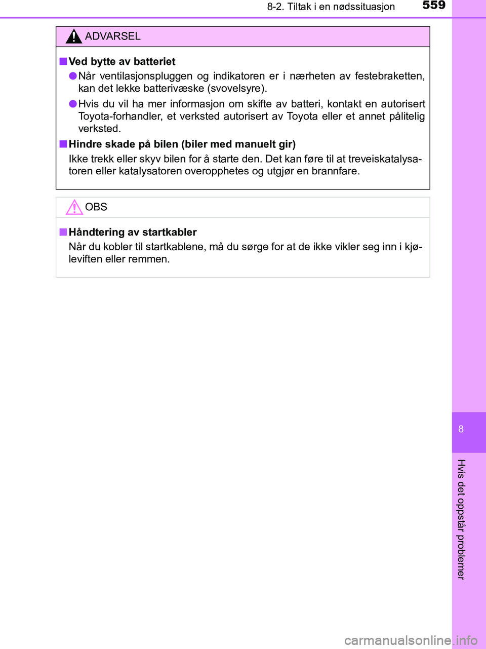 TOYOTA HILUX 2019  Instruksjoner for bruk (in Norwegian) 5598-2. Tiltak i en nødssituasjon
HILUX_OM_OM0K375NO_(EE)
8
Hvis det oppstår problemer
ADVARSEL
n Ved bytte av batteriet
l Når ventilasjonspluggen og indikatoren er i nærheten av festebraketten,
k