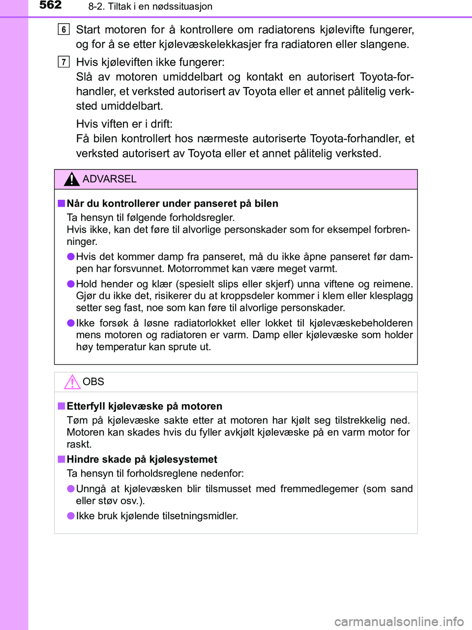 TOYOTA HILUX 2019  Instruksjoner for bruk (in Norwegian) 5628-2. Tiltak i en nødssituasjon
HILUX_OM_OM0K375NO_(EE)
Start motoren for å kontrollere om radiatorens kjølevifte fungerer,
og for å se etter kjølevæskelekk asjer fra radiatoren eller slangene