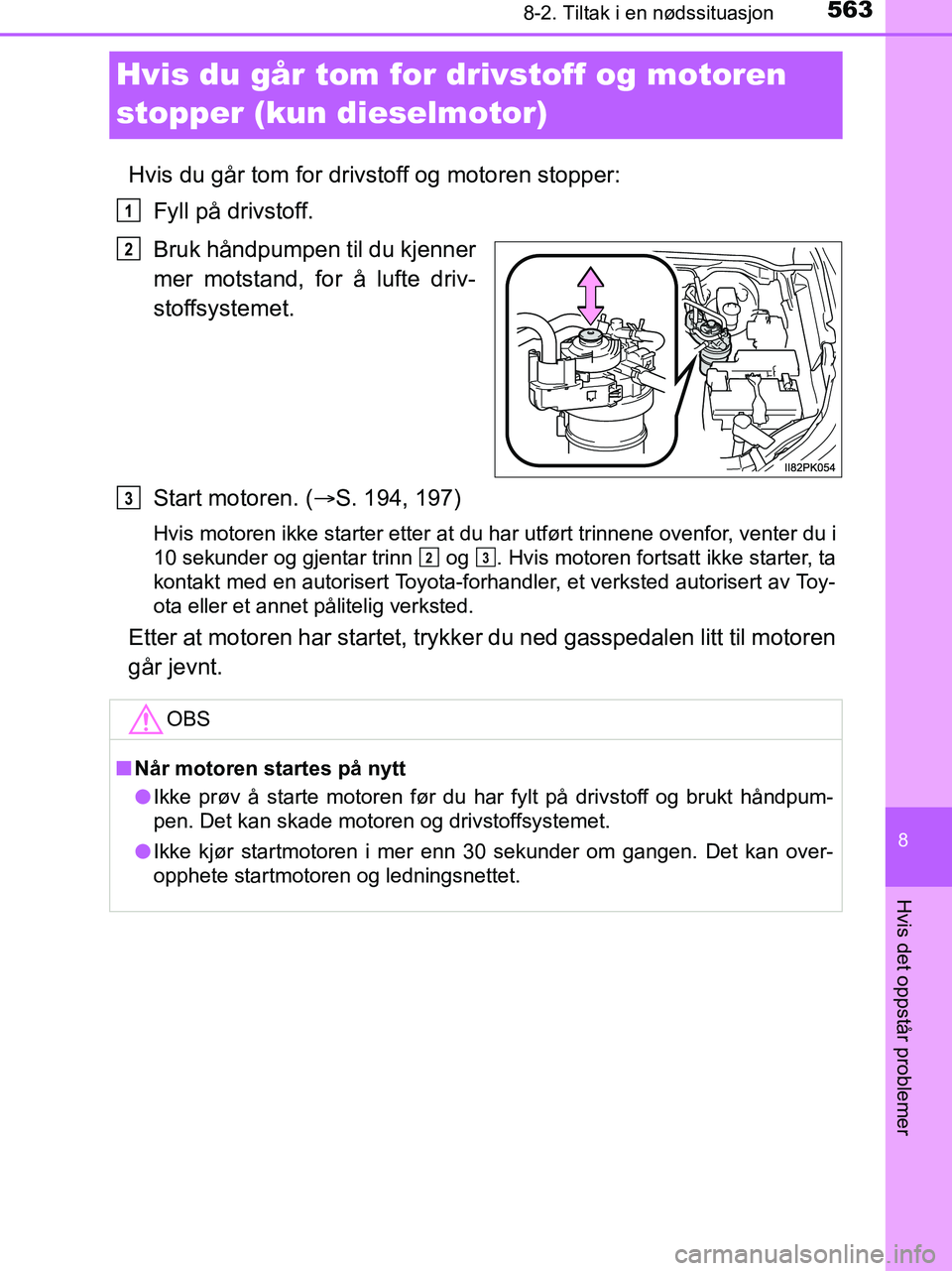 TOYOTA HILUX 2019  Instruksjoner for bruk (in Norwegian) 5638-2. Tiltak i en nødssituasjon
HILUX_OM_OM0K375NO_(EE)
8
Hvis det oppstår problemer
Hvis du går tom for drivstoff og motoren 
stopper (kun dieselmotor)
Hvis du går tom for drivstoff og motoren 