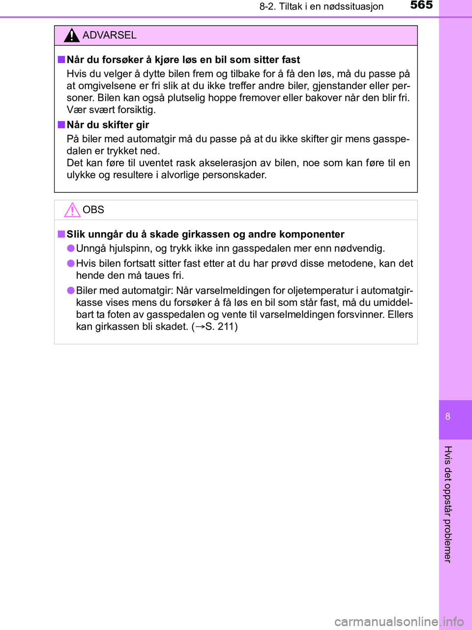 TOYOTA HILUX 2019  Instruksjoner for bruk (in Norwegian) 5658-2. Tiltak i en nødssituasjon
HILUX_OM_OM0K375NO_(EE)
8
Hvis det oppstår problemer
ADVARSEL
n Når du forsøker å kjøre løs en bil som sitter fast
Hvis du velger å dytte bilen frem og tilbak