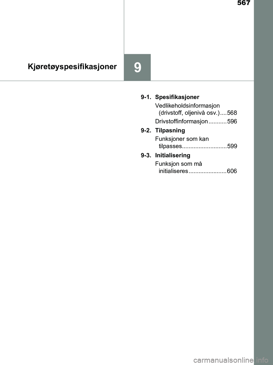 TOYOTA HILUX 2019  Instruksjoner for bruk (in Norwegian) 567
9Kjøretøyspesifikasjoner
HILUX_OM_OM0K375NO_(EE)9-1. Spesifikasjoner
Vedlikeholdsinformasjon (drivstoff, oljenivå osv.) .... 568
Drivstoffinformasjon ........... 596
9-2. Tilpasning Funksjoner 