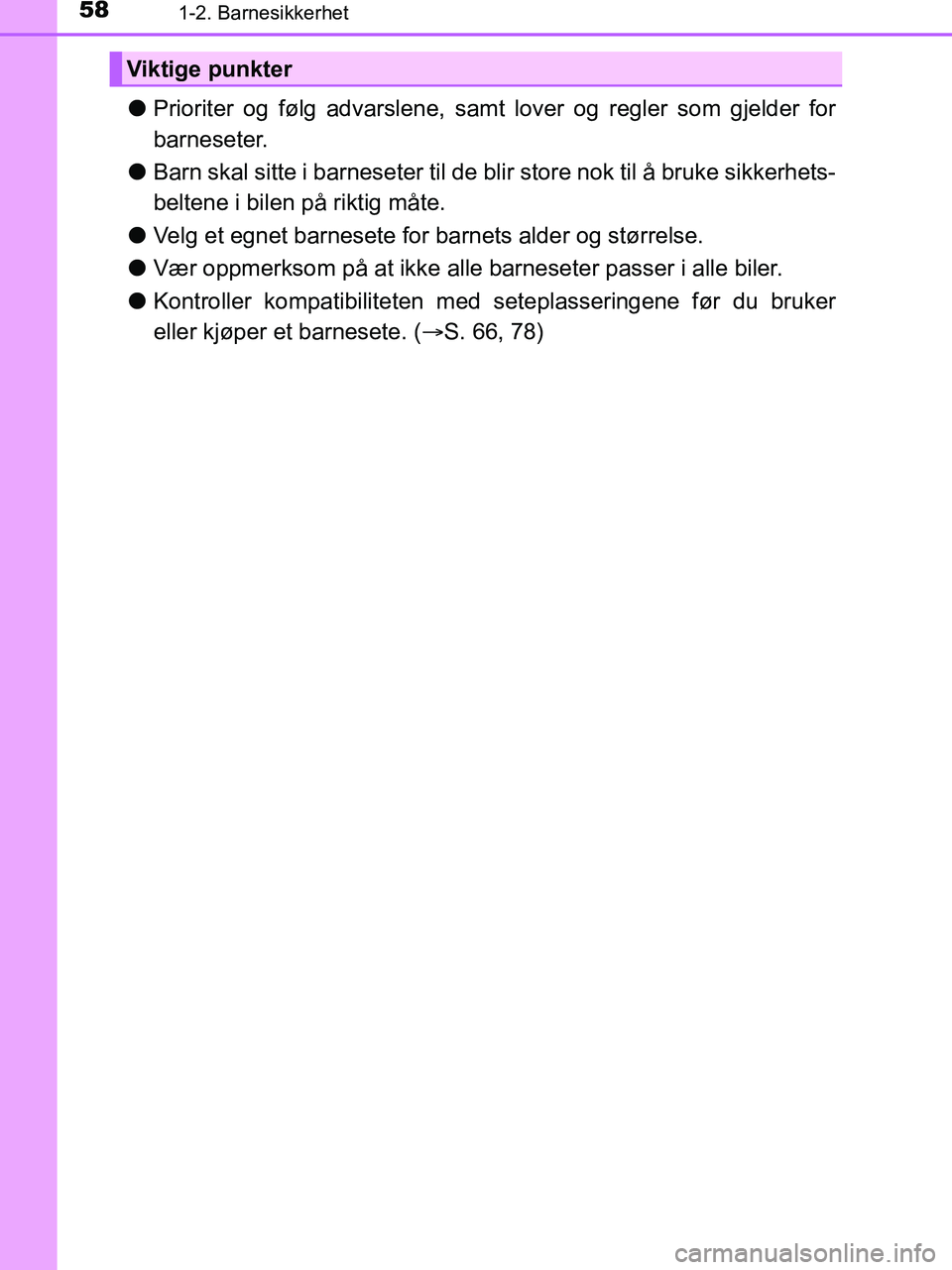 TOYOTA HILUX 2019  Instruksjoner for bruk (in Norwegian) 581-2. Barnesikkerhet
HILUX_OM_OM0K375NO_(EE)
lPrioriter og følg advarslene, samt lover og regler som gjelder for
barneseter.
l Barn skal sitte i barneseter til de bl ir store nok til å bruke sikker