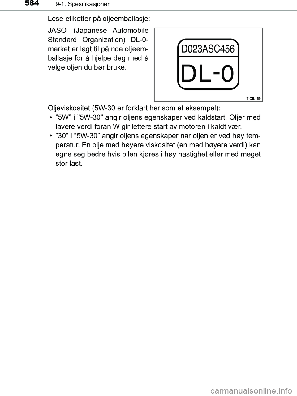 TOYOTA HILUX 2019  Instruksjoner for bruk (in Norwegian) 5849-1. Spesifikasjoner
HILUX_OM_OM0K375NO_(EE)
Lese etiketter på oljeemballasje:
JASO  (Japanese Automobile
Standard Organization) DL-0-
merket er lagt til på noe oljeem-
ballasje for å hjelpe deg
