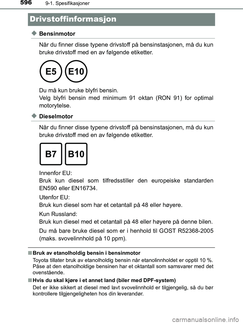 TOYOTA HILUX 2019  Instruksjoner for bruk (in Norwegian) 5969-1. Spesifikasjoner
HILUX_OM_OM0K375NO_(EE)
Drivstoffinformasjon
uBensinmotor
Når du finner disse typene drivstoff på bensinstasjonen, må du kun
bruke drivstoff med en av følgende etiketter. 
