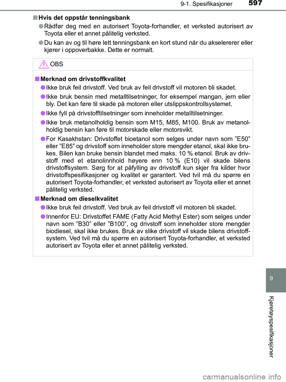 TOYOTA HILUX 2019  Instruksjoner for bruk (in Norwegian) 597
9
9-1. Spesifikasjoner
Kjøretøyspesifikasjoner
HILUX_OM_OM0K375NO_(EE)n
Hvis det oppstår tenningsbank
lRådfør deg med en autorisert Toyota-forhandler, et verksted autorisert av
Toyota eller e
