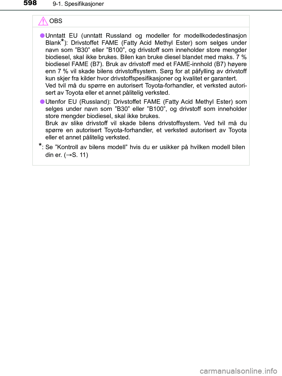 TOYOTA HILUX 2019  Instruksjoner for bruk (in Norwegian) 5989-1. Spesifikasjoner
HILUX_OM_OM0K375NO_(EE)OBS
l
Unntatt EU (unntatt Russland og modeller for modellkodedestinasjon
Blank
*): Drivstoffet FAME (Fatty Acid Methyl Ester) som selges under
navn som 