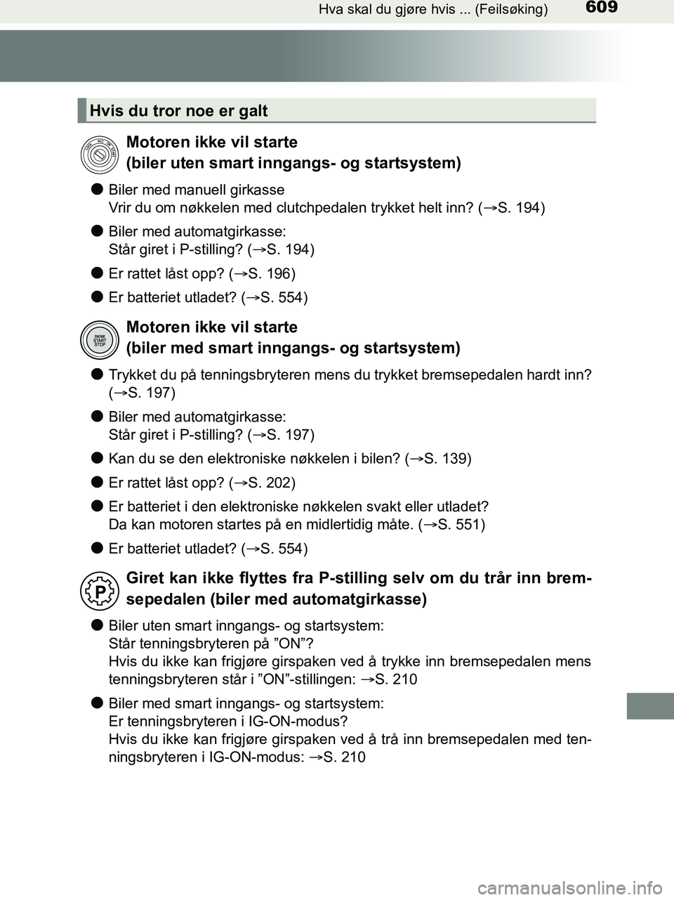 TOYOTA HILUX 2019  Instruksjoner for bruk (in Norwegian) 609Hva skal du gjøre hvis ... (Feilsøking)
HILUX_OM_OM0K375NO_(EE)
lBiler med manuell girkasse
Vrir du om nøkkelen med clutchpedalen trykket helt inn? (S. 194)
lBiler med automatgirkasse:
Står 
