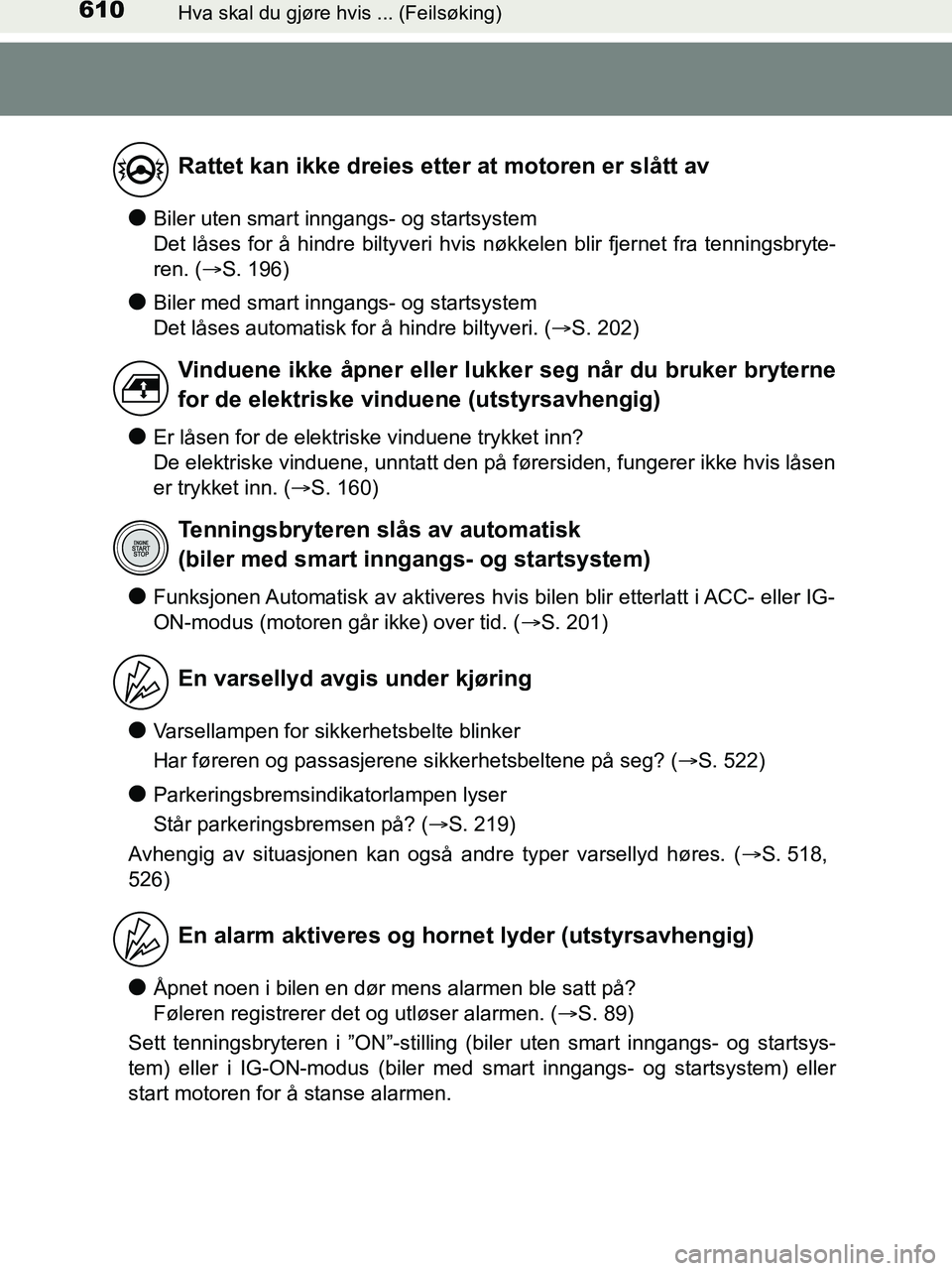 TOYOTA HILUX 2019  Instruksjoner for bruk (in Norwegian) 610Hva skal du gjøre hvis ... (Feilsøking)
HILUX_OM_OM0K375NO_(EE)
lBiler uten smart inngangs- og startsystem
Det låses for å hindre biltyveri hvis nøkkelen blir fjernet fra tenningsbryte-
ren. (