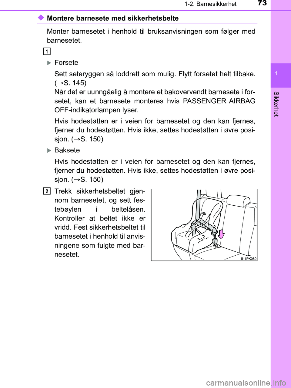 TOYOTA HILUX 2019  Instruksjoner for bruk (in Norwegian) 731-2. Barnesikkerhet
1
HILUX_OM_OM0K375NO_(EE)
Sikkerhet
uMontere barnesete med sikkerhetsbelte
Monter barnesetet i henhold til bruksanvisningen som følger med
barnesetet.
Forsete
Sett seteryggen