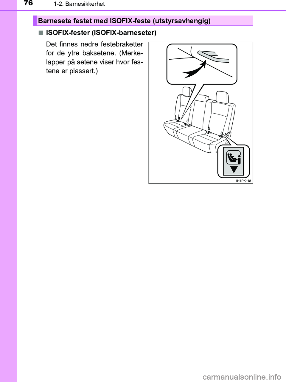 TOYOTA HILUX 2019  Instruksjoner for bruk (in Norwegian) 761-2. Barnesikkerhet
HILUX_OM_OM0K375NO_(EE)n
ISOFIX-fester (ISOFIX-barneseter)
Det finnes nedre festebraketter
for de ytre baksetene. (Merke-
lapper på setene viser hvor fes-
tene er plassert.)
Bar