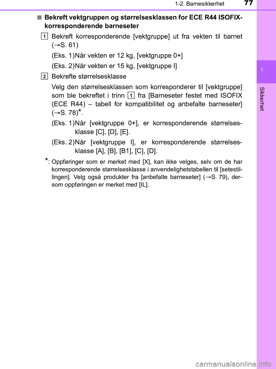 TOYOTA HILUX 2019  Instruksjoner for bruk (in Norwegian) 771-2. Barnesikkerhet
1
HILUX_OM_OM0K375NO_(EE)
Sikkerhet
nBekreft vektgruppen og størrelsesklassen for ECE R44 ISOFIX-
korresponderende barneseterBekreft korresponderende [vektgru ppe] ut fra vekten